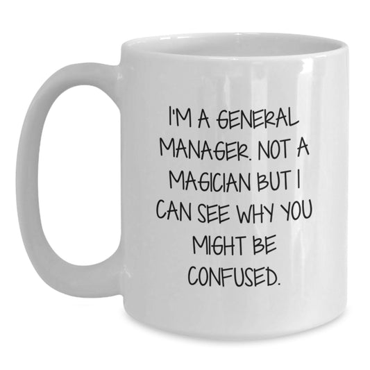 Funny Gifts for General Managers, White Coffee Mug for Birthday, 'I'm A General Manager. Not A Magician But I Can See Why You Might Be Confused.' - Main