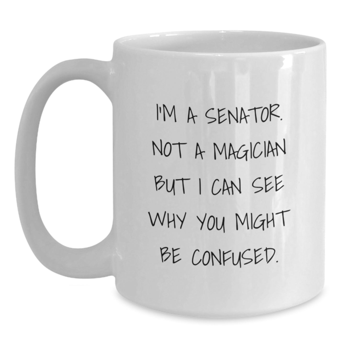 Funny Senator Gifts for Men from Friends, White Coffee Mug - Commemorate Graduation Unique Gifts, I'm A Senator. Not A Magician But I Can See Why You Might Be Confused. - Main