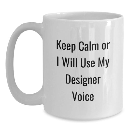Cute Designer Gifts from Men, Funny White Coffee Mug for Friends, 'Keep Calm Or I Will Use My Designer Voice', Christmas Unique - Main