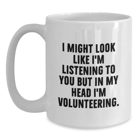 Funny Volunteering Gifts from Men - I Might Look Like I'm Listening To You But In My Head I'm Volunteering. White Coffee Mug for Volunteering Enthusiasts Birthday Present - Main
