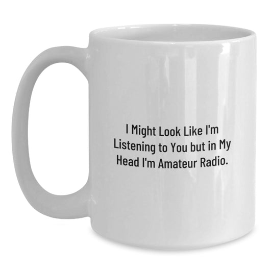 Funny Amateur Radio Quotes Gifts for Men from Friends, Birthday Unique Mugs, I Might Look Like I'm Listening To You - Main