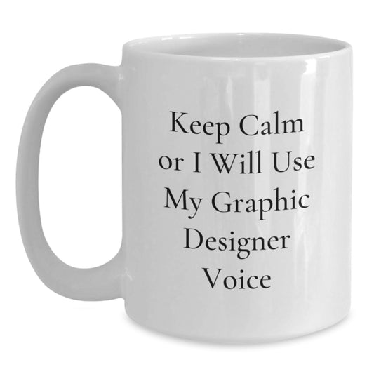 Gifts for Graphic Designers from Friends on Mother's Day - Funny 'Keep Calm I Will Use My Graphic Designer Voice' White Coffee Mug - Main