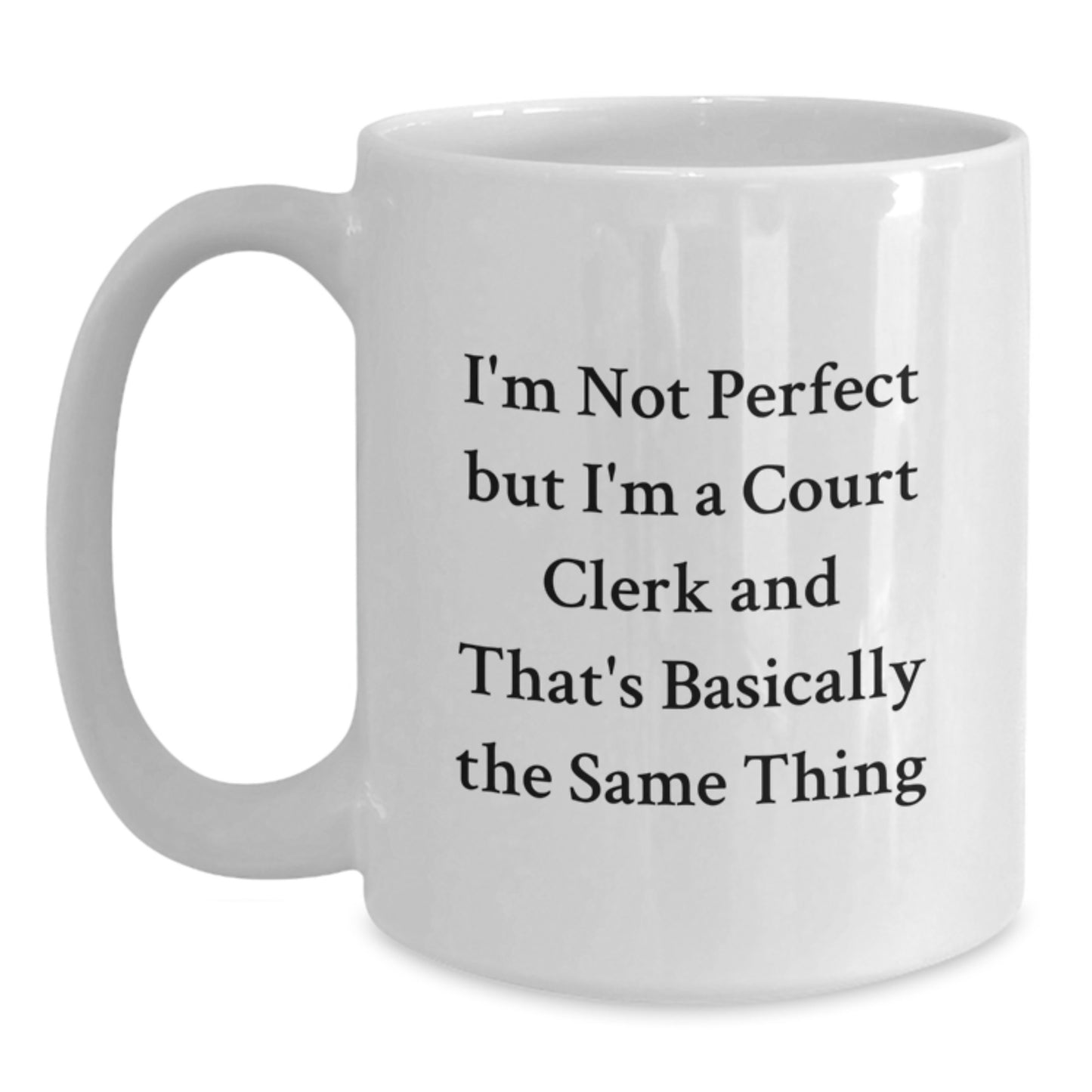 Funny Court Clerk White Coffee Mug Gifts from Friends for Court Clerks, White Coffee Mugs, I'm Not Perfect But I'm A Court Clerk And That's Basically The Same Thing Quote - Main