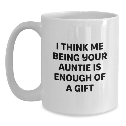 Funny Auntie Gift, White Coffee Mug - I Think Me Being Your Auntie Is Enough Of A Gift, Unique Mother's Day Unique Gifts from Aunties to Men - Main