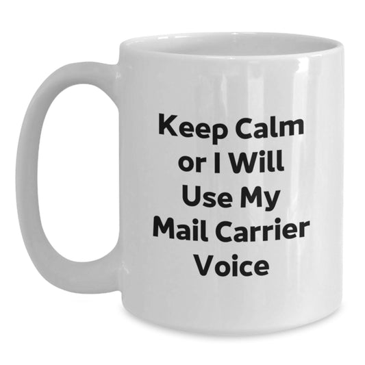 Funny Mail Carrier Gifts from Friends for Christmas Unique Mug, Keep Calm Or I Will Use My Mail Carrier Voice White Coffee Mug, 11oz or 15oz Ceramic, Microwave and Dishwasher Safe - Main