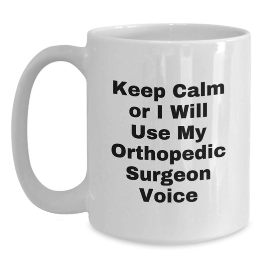 Funny Orthopedic Surgeon Gifts for Men, White Coffee Mug, Keep Calm Or I Will Use My Orthopedic Surgeon Voice, Graduation Unique Gifts from Friends - Main