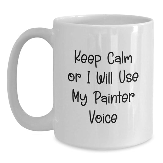 Painter Humor Gifts from Friends - Keep Calm Or I Will Use My Painter Voice Funny White Coffee Mug, Gifts for Painter, Birthday Unique Gifts from Family - Main