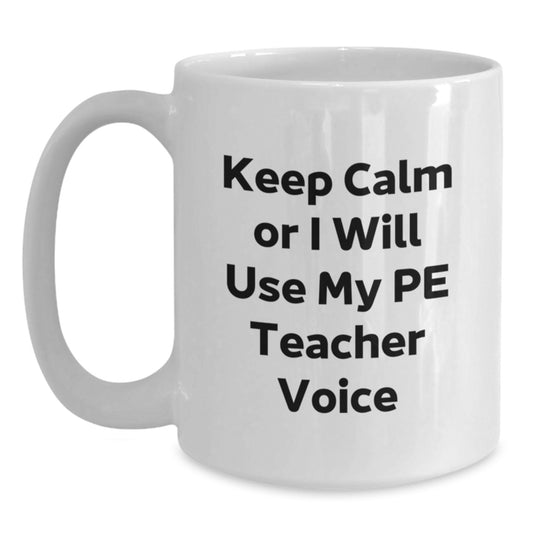 Funny PE Teacher White Coffee Mug, Ideal Gifts from Friends and Family, Keep Calm or I Will Use My PE Teacher Voice, White Ceramic Mug, PE Teacher Christmas Unique Gifts - Main