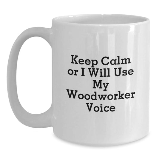 Funny Woodworker Gifts from Friends for Christmas Unique Woodworker White Coffee Mugs Keep Calm Or I Will Use My Woodworker Voice - Main
