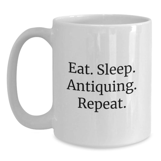 Antiquing Enthusiasts' Funny White Coffee Mug, Eat. Sleep. Antiquing. Repeat. Gifts from Friends and Family for Birthday - Main