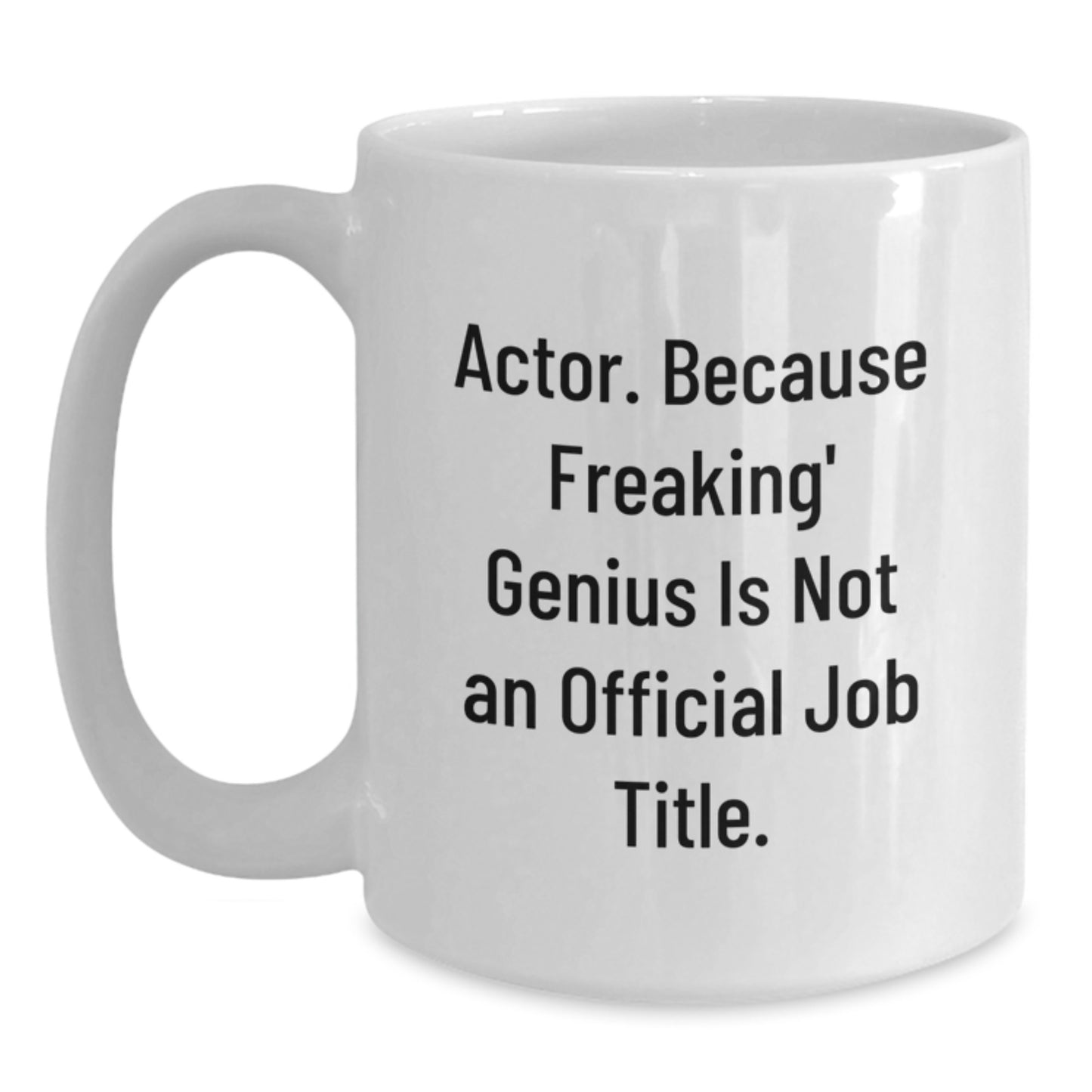 Funny Actor Gifts, White Coffee Mug, 'Actor Because Freaking genius Is Not An Official Job Title.' Gifts for Him from Friends - Main