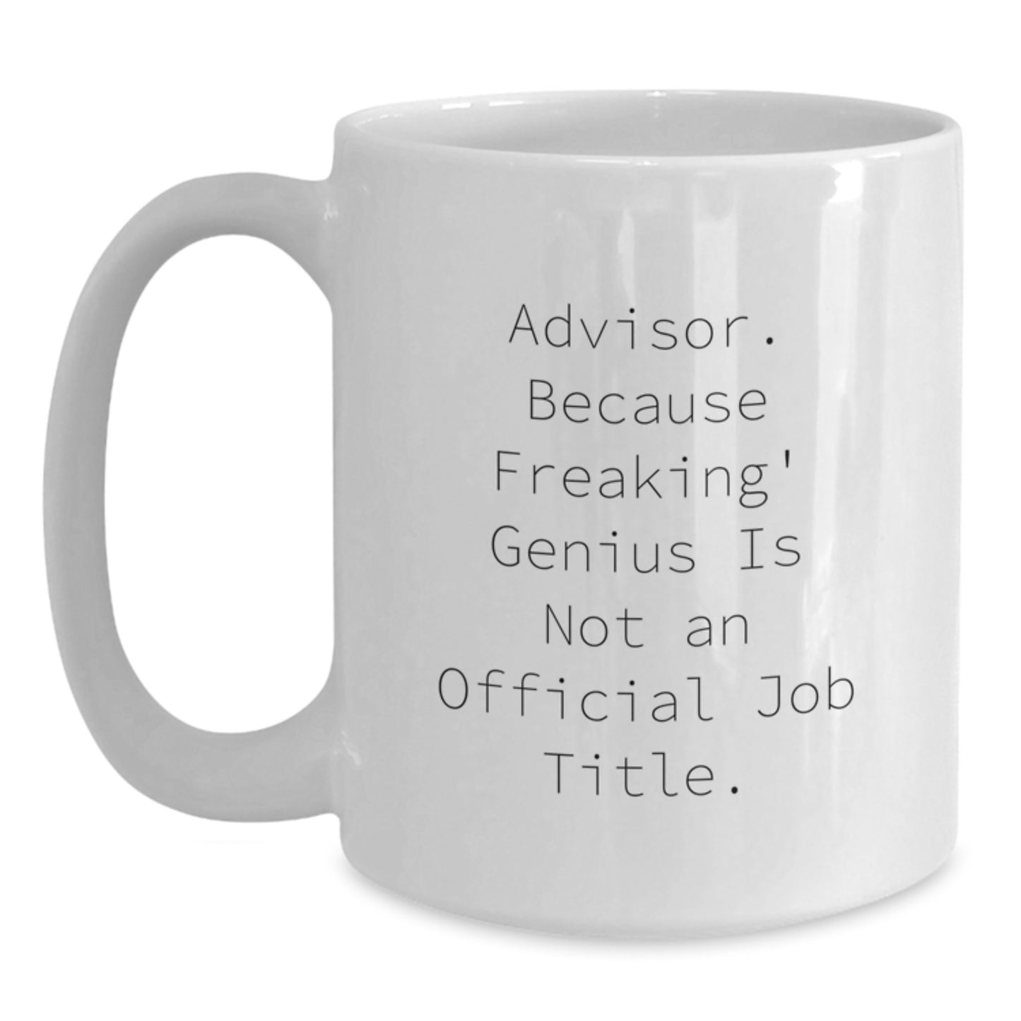 Funny Advisor Gifts from Friends, Unique Birthday Unique Gifts for Advisor, White Coffee Mug with 'Advisor. Because Freaking' genius Is Not An Official Job Title.' Quote - Main