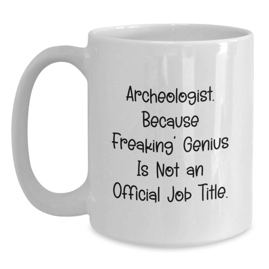 Gifts for Archeologist Friends, White Coffee Mug, Funny Quote 'Archeologist. Because Freaking' genius Is Not An Official Job Title.' - Main