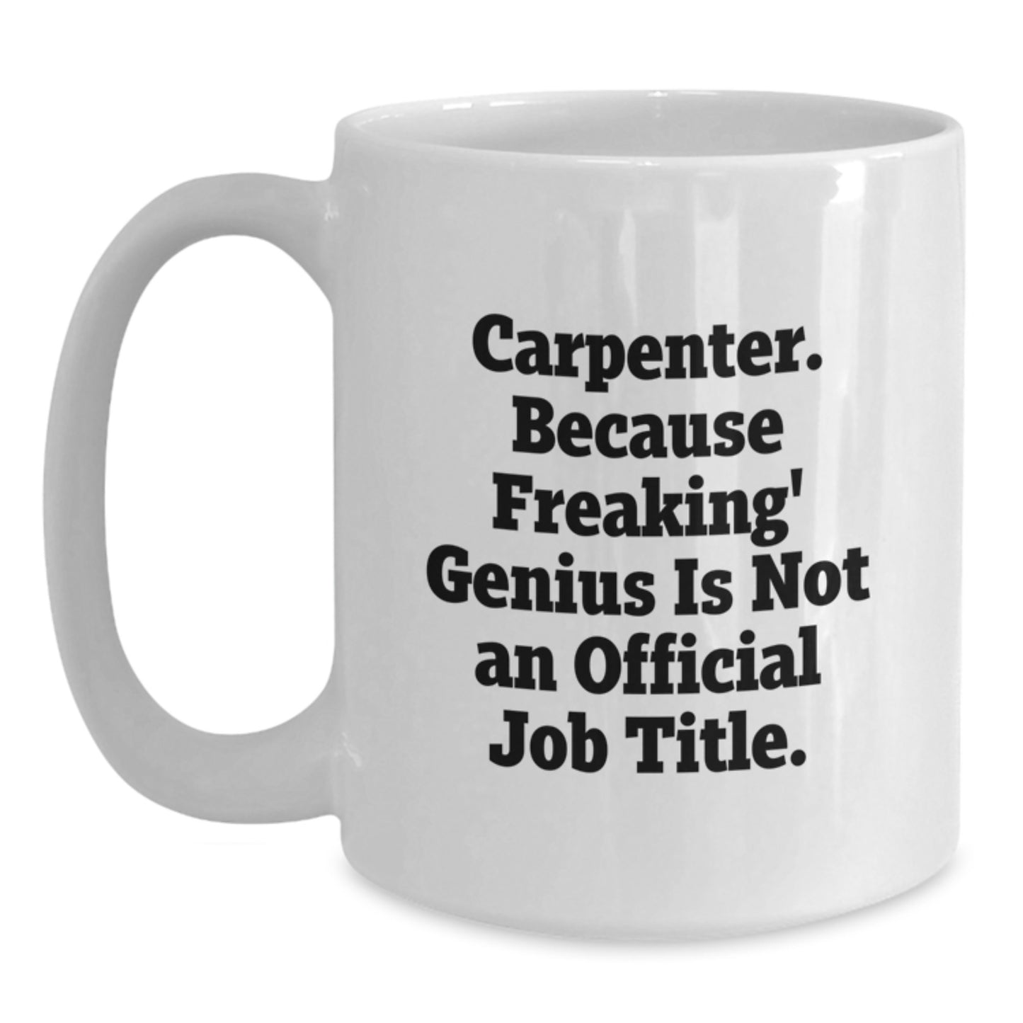 Funny Gifts for Carpenters - White Coffee Mug, 'Carpenter. Because Freaking' genius Is Not An Official Job Title.' - Unique Birthday Unique Gifts from Friends to Family - Main