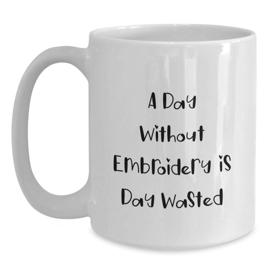 Funny Embroidery Gifts for Women with White Coffee Mug A Day Without Embroidery Is Day Wasted Birthday Unique Gifts from Friends - Main
