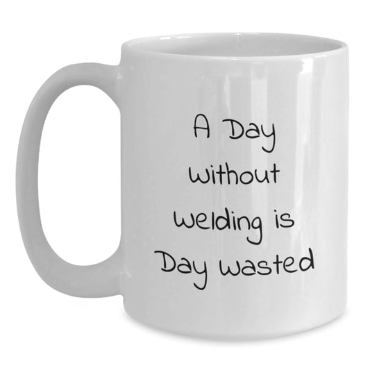 Funny Welding Gifts for Men - White Coffee Mug - A Day Without Welding Is Day Wasted, Birthday Unique Gifts from Friends and Family - Main
