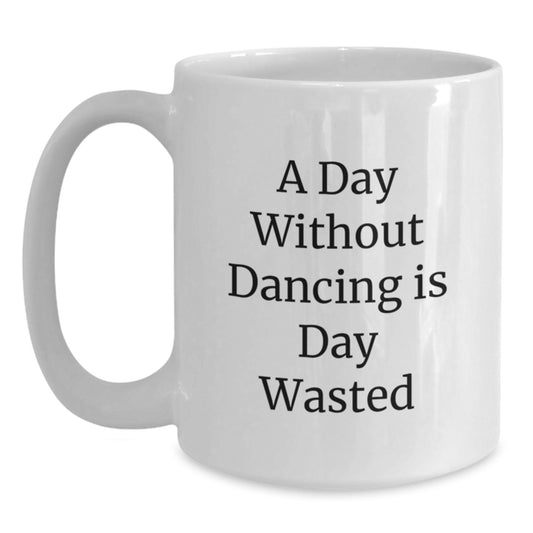 Dancing Gifts from Friends for Birthday Lover - A Day Without Dancing Is Day Wasted Funny Quote White Coffee Mug - Main