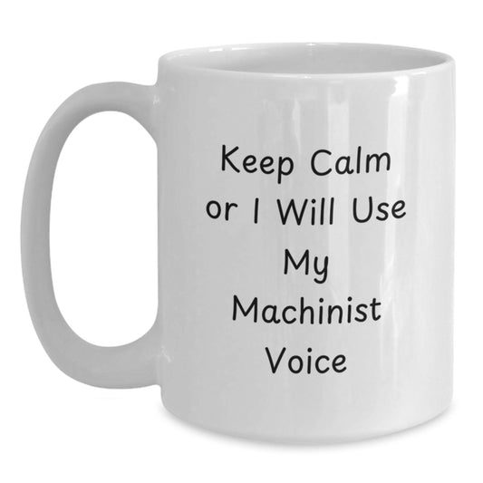 Funny Machinist Gifts from Men to Women, Keep Calm Or I Will Use My Machinist Voice White Coffee Mug, Perfect for Mother's Day Unique Gifts - Main