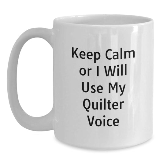 Quilter Gifts from Friends and Family - White Coffee Mug - 'Keep Calm Or I Will Use My Quilter Voice' Funny Quote for Christmas Unique Gifts - Main