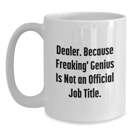 Funny White Coffee Mugs for Dealer Friends and Family, Gifts from Men to Women, Unique Christmas Unique Gifts - Main