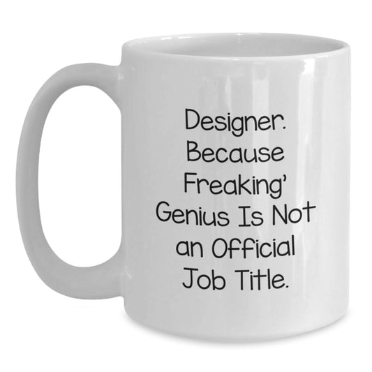 Designer Gifts from Friends - Funny White Coffee Mug for Birthday - 'Designer. Because Freaking' genius Is Not An Official Job Title.' - Main