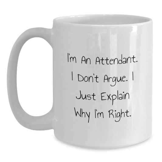 Funny Attendant White Coffee Mug Gifts from Mom or Dad, Unique Mother's Day Unique Gifts for Female or Male Attendants, I'm An Attendant. I Don't Argue. I Just Explain Why I'm Right. - Main