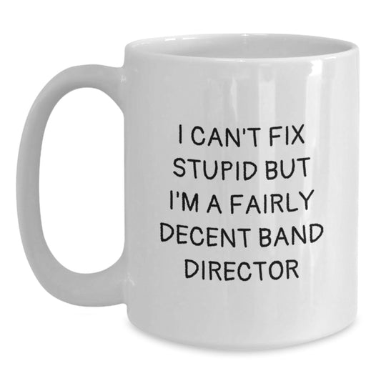 Funny Gift for Band Director - White Coffee Mug I Can't Fix Stupid But I'm A Decent Director, Perfect for Christmas Unique Gifts from Men to Band Director Friends - Main