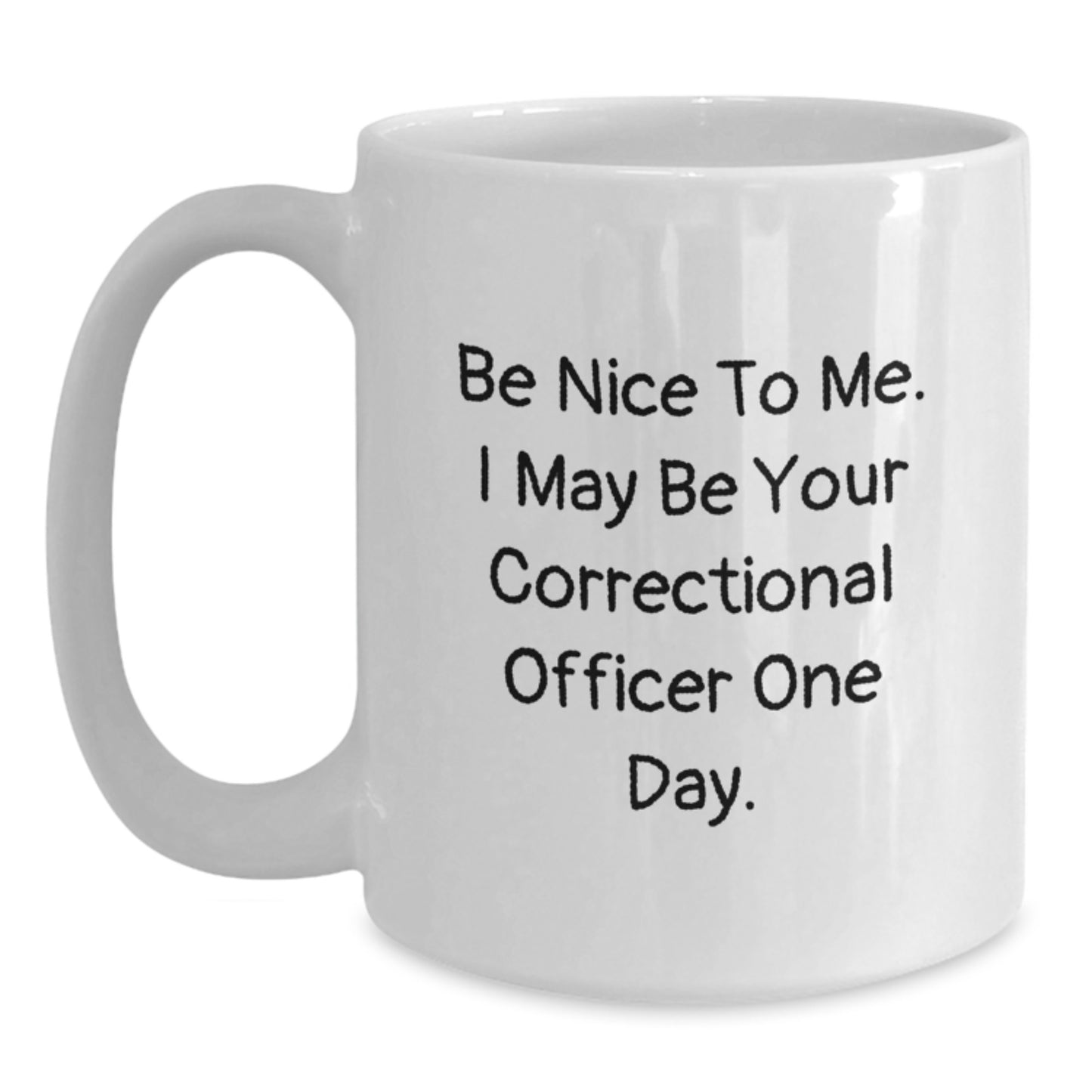 Funny Correctional Officer Gifts from Friends to Men - Be Nice To Me. I May Be Your Correctional Officer One Day. White Coffee Mug for Christmas - Main