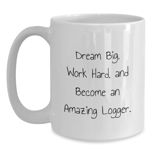 Funny Logger Inspiration Gifts from Friends for Logger Birthday, White Coffee Mug for Logger, Dream Big Work Hard Become Amazing Logger - Main