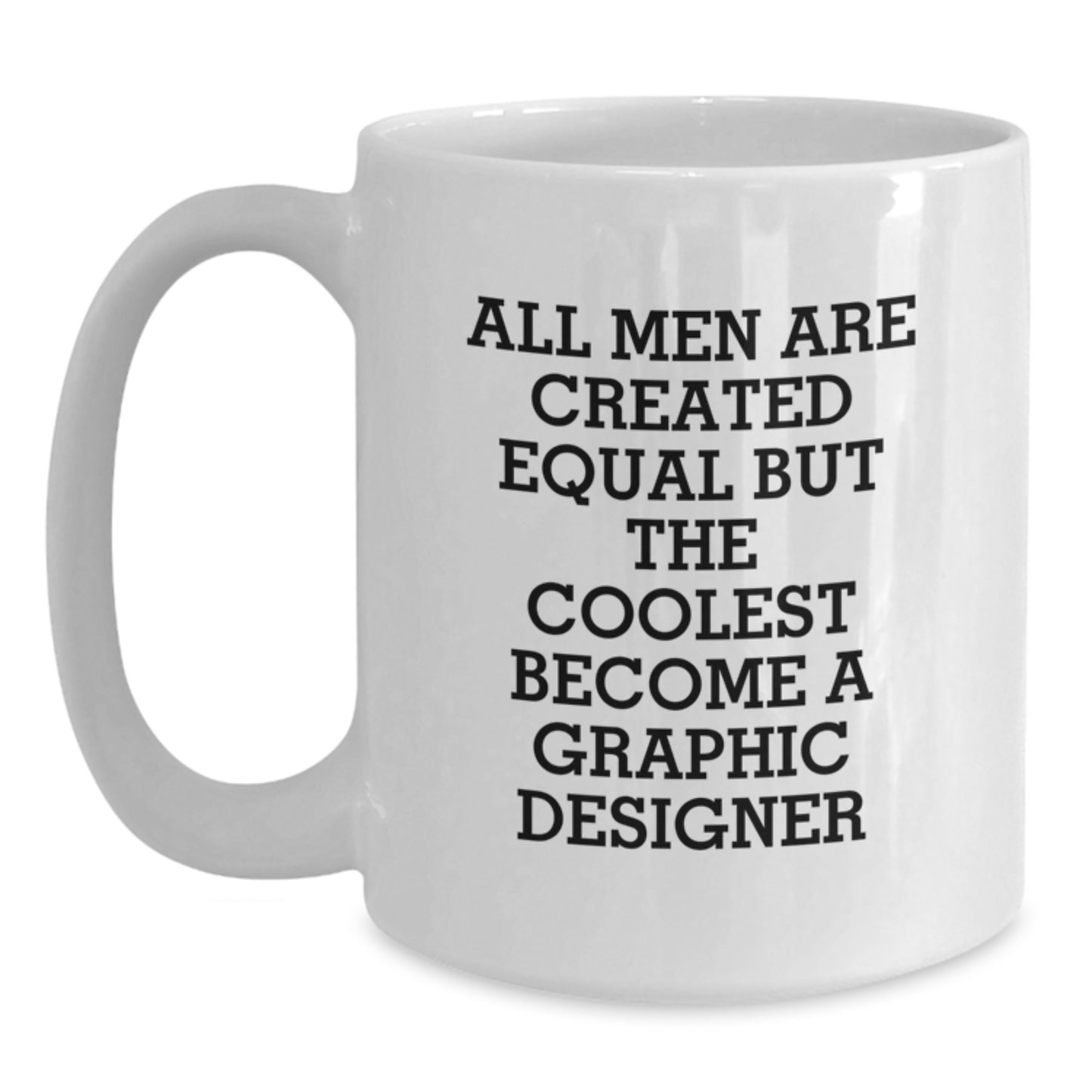 Funny Graphic Designer White Coffee Mug Gifts from Men to Friends on Birthday - 'All Men Are Created Equal But The Coolest Become A Graphic Designer' - Main