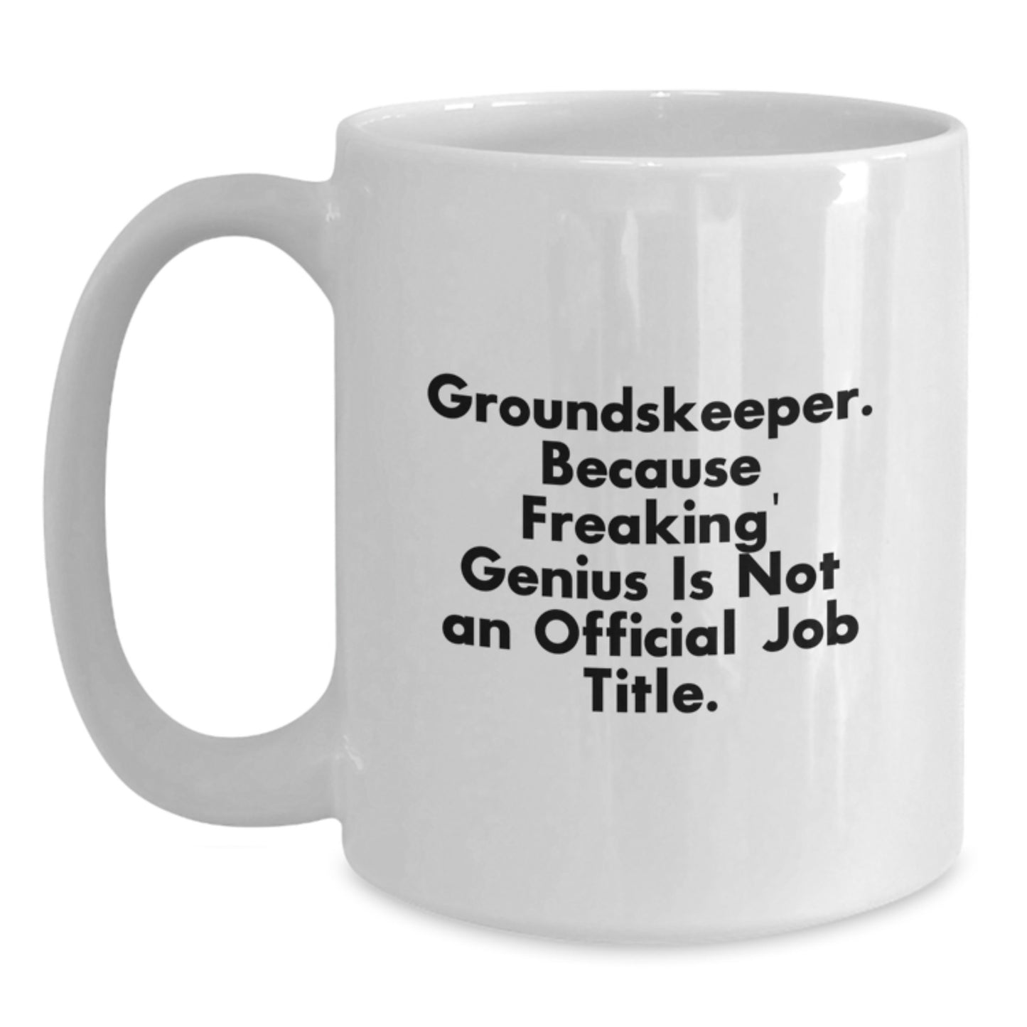 Funny groundskeeper Gifts from Men to their genius groundskeeper, White Coffee Mug for Valentine's, Because Freaking' genius Is Not An Official Job Title. - Main