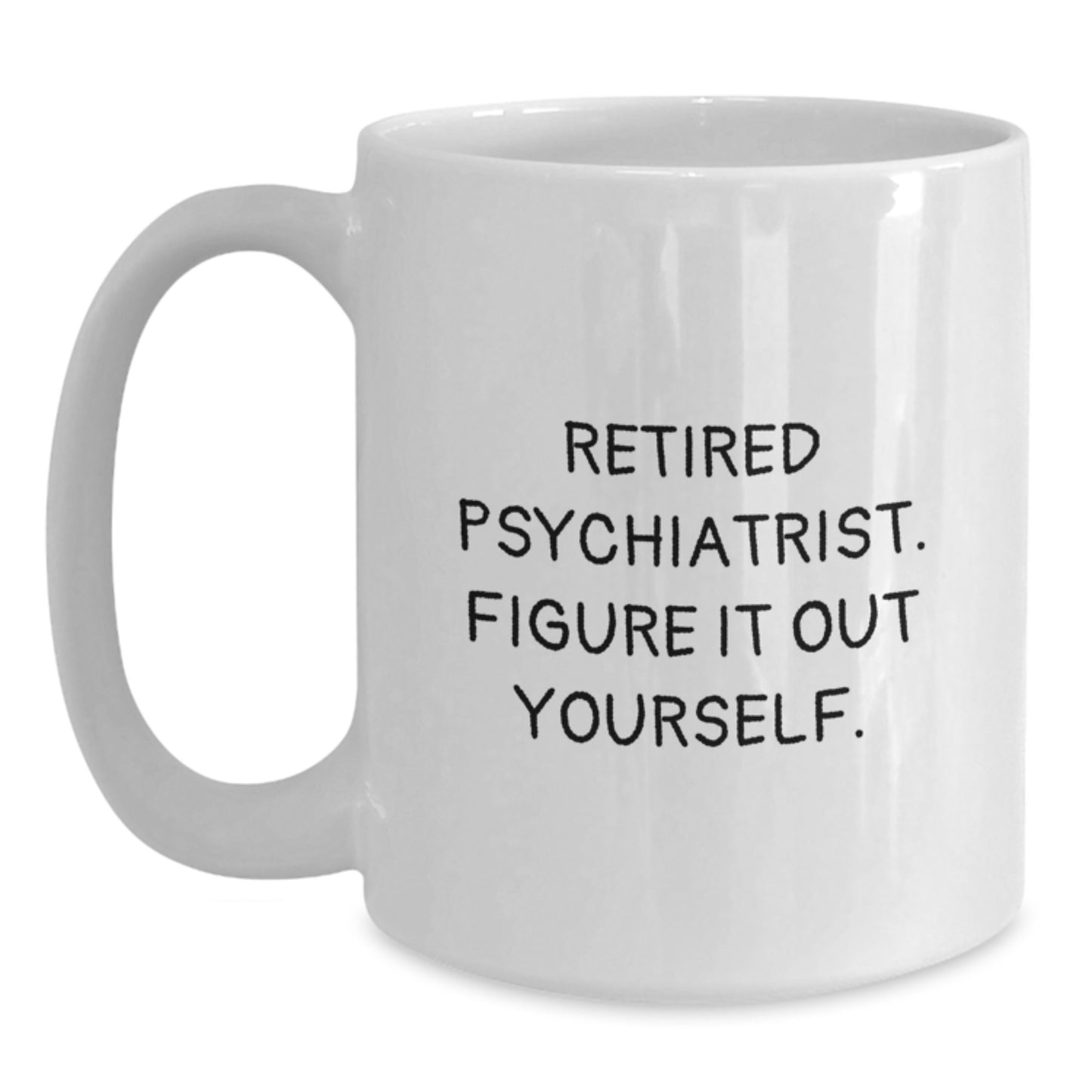 Funny Gifts from Men to Gifts for Psychiatrist - Retired Psychiatrist. Figure It Out Yourself. - White Christmas Unique Mug - Main