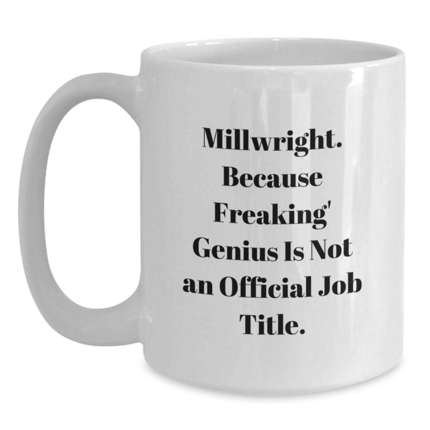 Funny Millwright Gifts from Friends for Millwright Men - White Coffee Mug, 11oz or 15oz Capacity, Ceramic Material, Microwave and Dishwasher Safe - Main