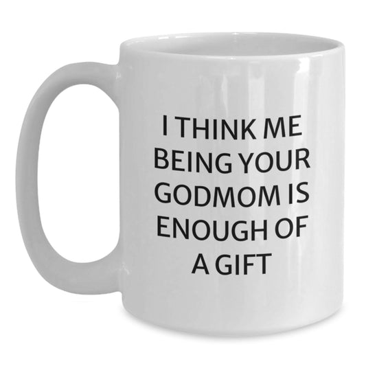 Funny Godmom Gift for Men White Coffee Mug - I Think Me Being Your Godmom Is Enough Of A Gift Gifts from Men to Godmom - Main