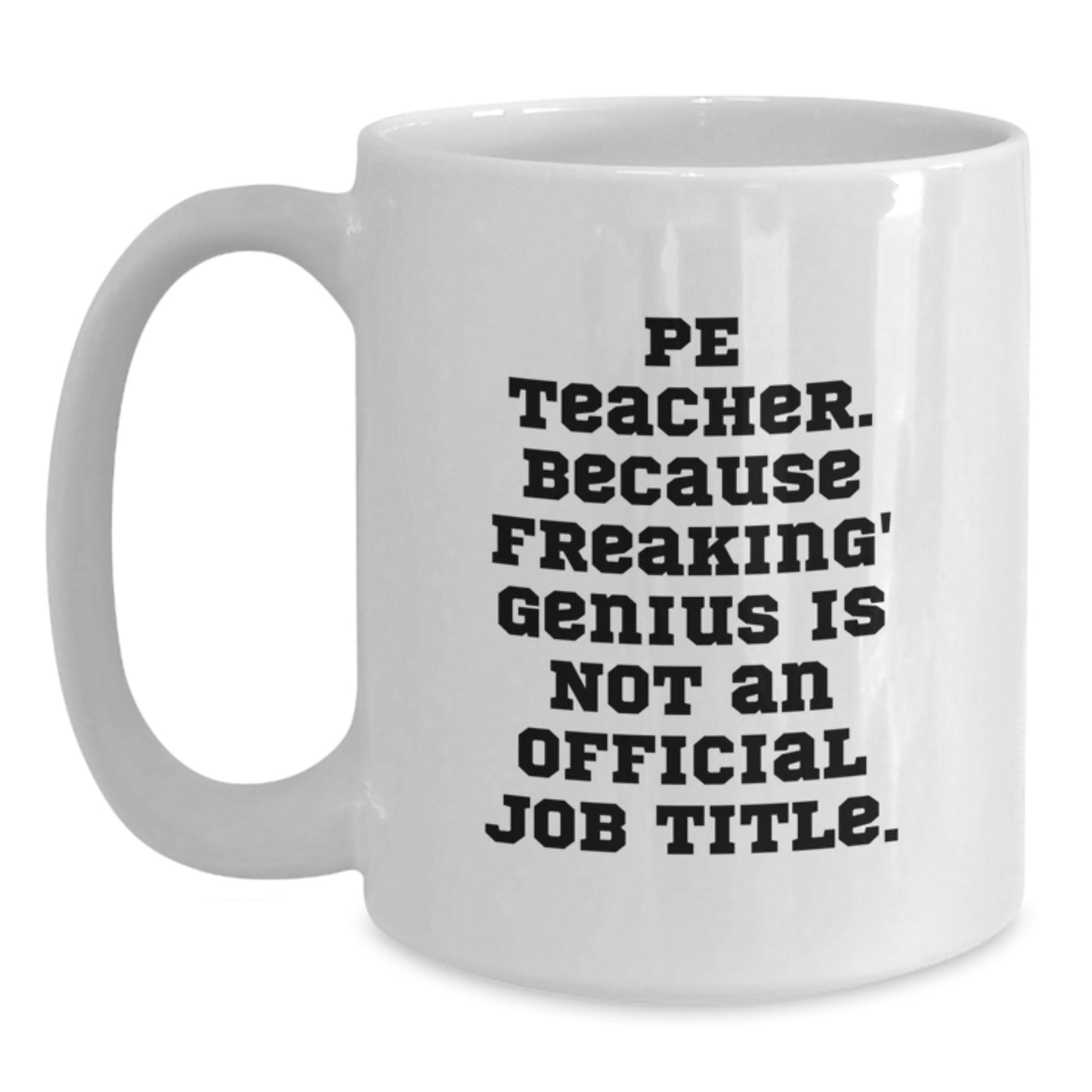 Funny PE Teacher Gifts from Men to PE Teacher, White Coffee Mug, Perfect for Christmas Unique Gifts, 'Pe Teacher. Because Freaking' genius Is Not An Official Job Title.' - Main
