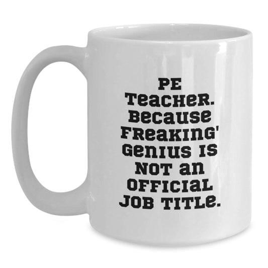 Funny PE Teacher Gifts from Men to PE Teacher, White Coffee Mug, Perfect for Christmas Unique Gifts, 'Pe Teacher. Because Freaking' genius Is Not An Official Job Title.' - Main