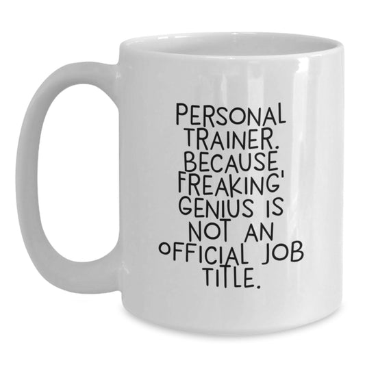 Funny Personal Trainer Gifts for Men, Women, Friends, Coworkers, Family - White Coffee Mug 'Personal Trainer. Because Freaking genius Is Not An Official Job Title.' - Main
