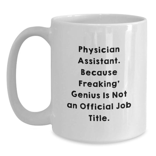 Funny Physician Assistant Gifts for Men, Unique White Coffee Mug, 'Physician Assistant. Because Freaking' genius Is Not An Official Job Title.' - Main