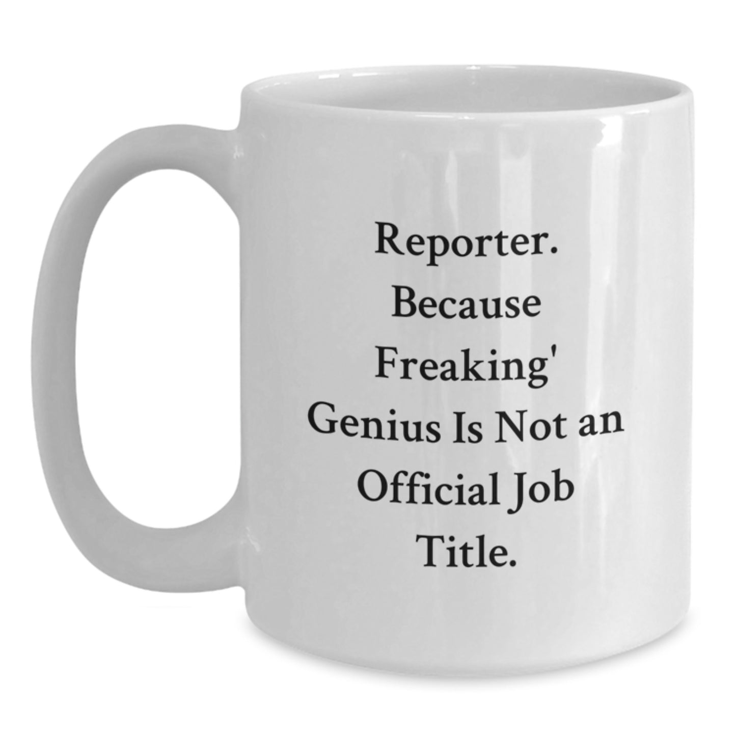 Funny Reporter Gifts, Unique White Coffee Mug for Men, Women, or Friends, Inspirational Quote: 'Reporter. Because Freaking' genius Is Not An Official Job Title.' - Main