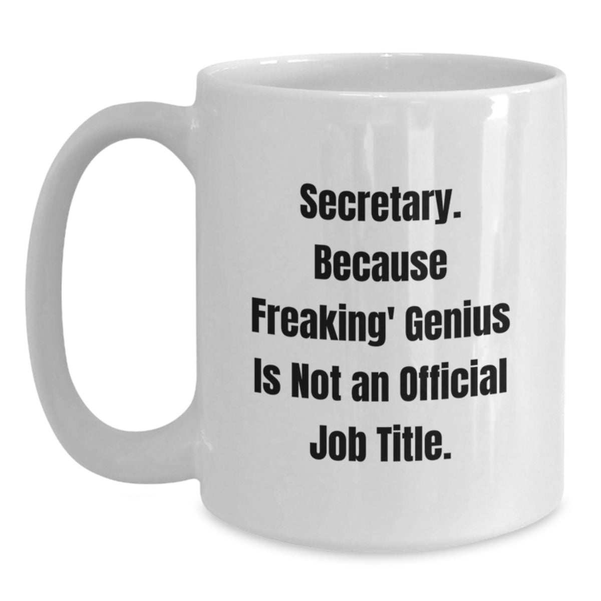 Funny Secretary Gifts - Gifts from Friends to Secretary, White Coffee Mug for Secretary, Because Freaking' genius Is Not An Official Job Title. - Gifts for Secretary - Main