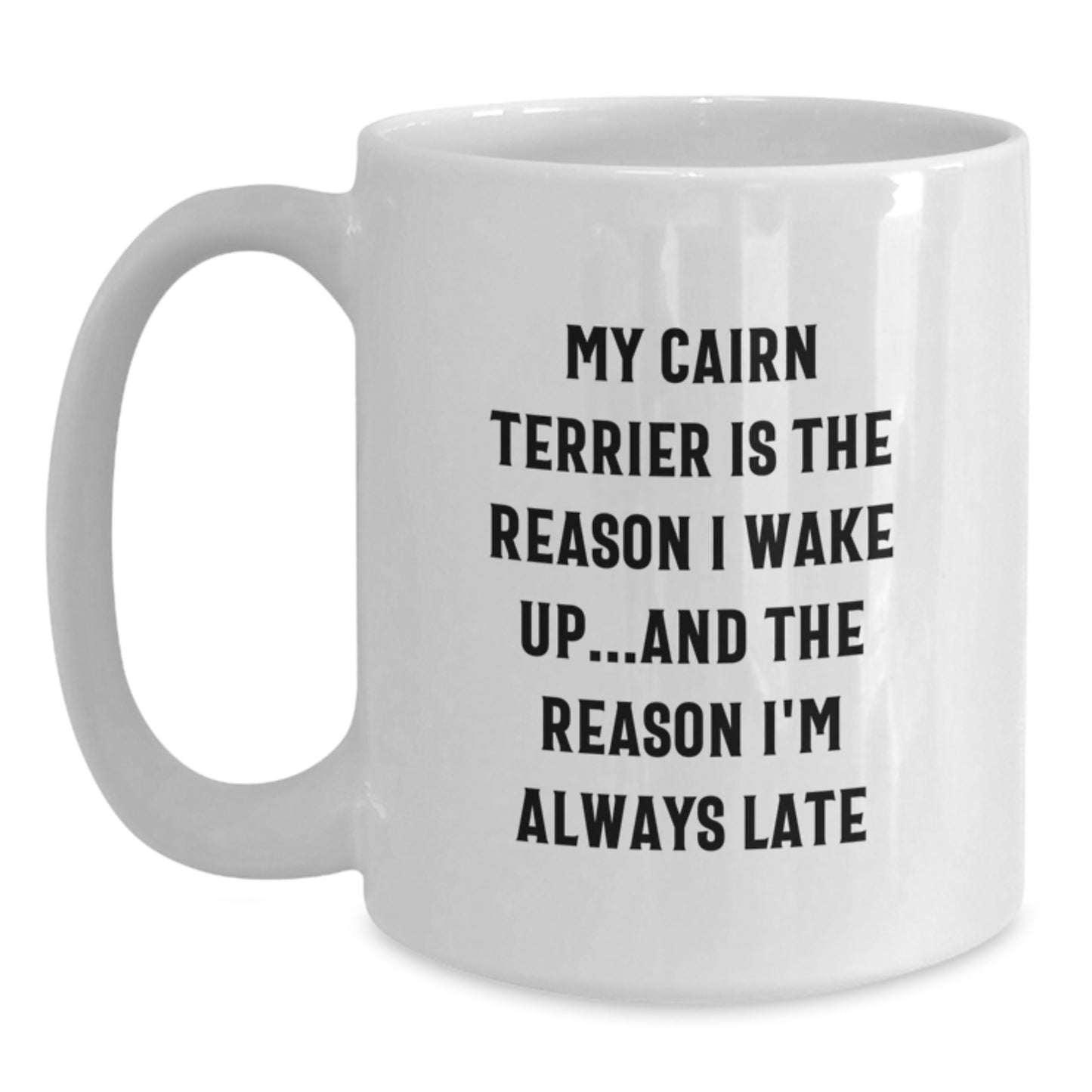 Funny Cairn Terrier Dog Birthday Unique Gifts from Friends - White Coffee Mug, 'My Cairn Terrier Is The Reason I Wake Up...and The Reason I'm Always Late' - Main