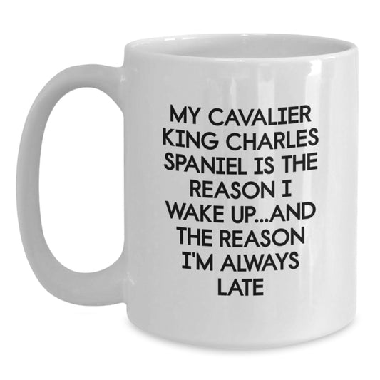 Funny Cavalier King Charles Spaniel Dog Birthday Unique Gifts from Friends - White Coffee Mug - My Cavalier King Charles Spaniel Is The Reason I Wake Up...and The Reason I'm Always Late - Main