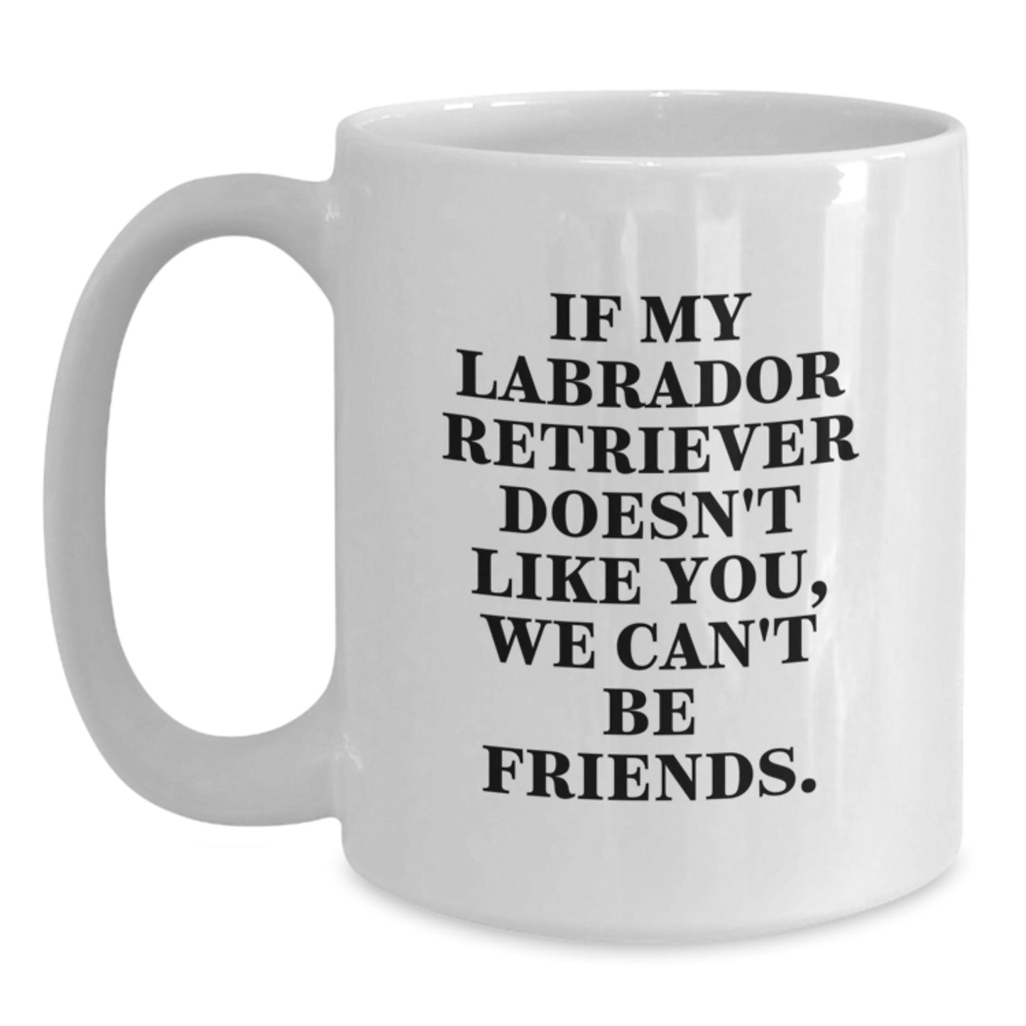 Funny Labrador Retriever Dog Gifts for Men - If My Labrador Retriever Doesn't Like You, We Can't Be Friends. White Coffee Mug Gifts from Family to Birthday Unique Gift - Main