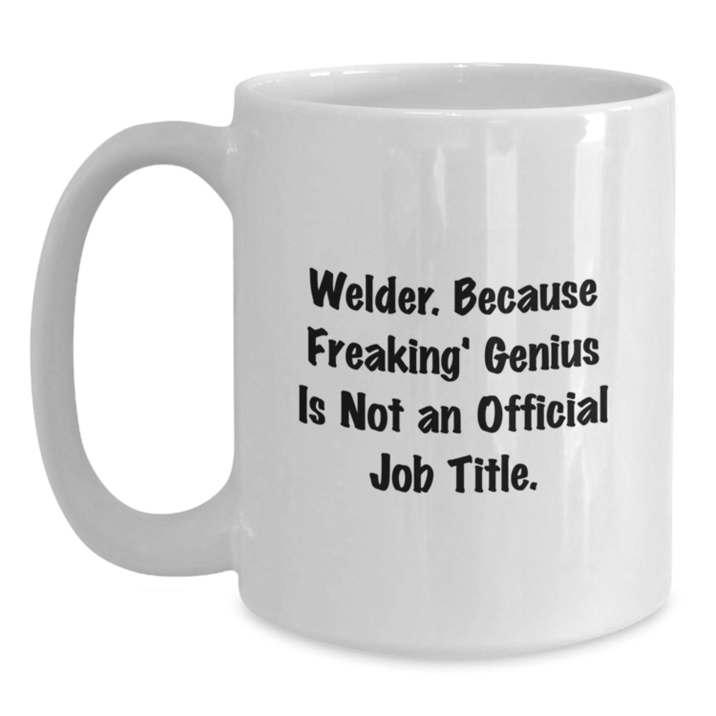 Welder White Coffee Mug Funny Graduation Gift for Him from Friends and Family - 'Welder. Because Freaking' genius Is Not An Official Job Title.' - Main