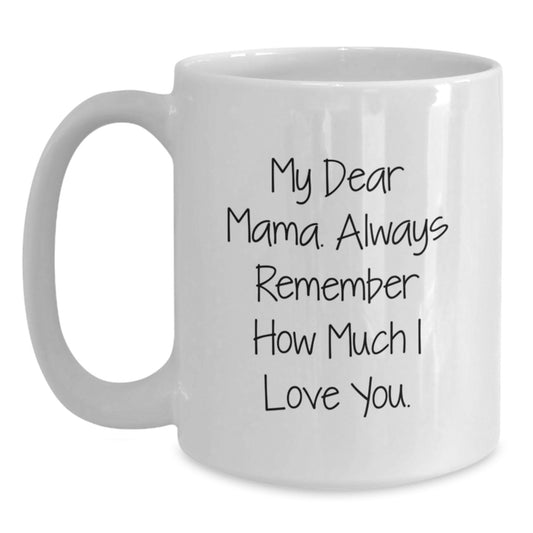 Funny Quotes Mama Gifts from Men to Mama for Graduation Unique Gifts, White Coffee Mug, My Dear Mama. Always Remember How Much I Love You. - Main