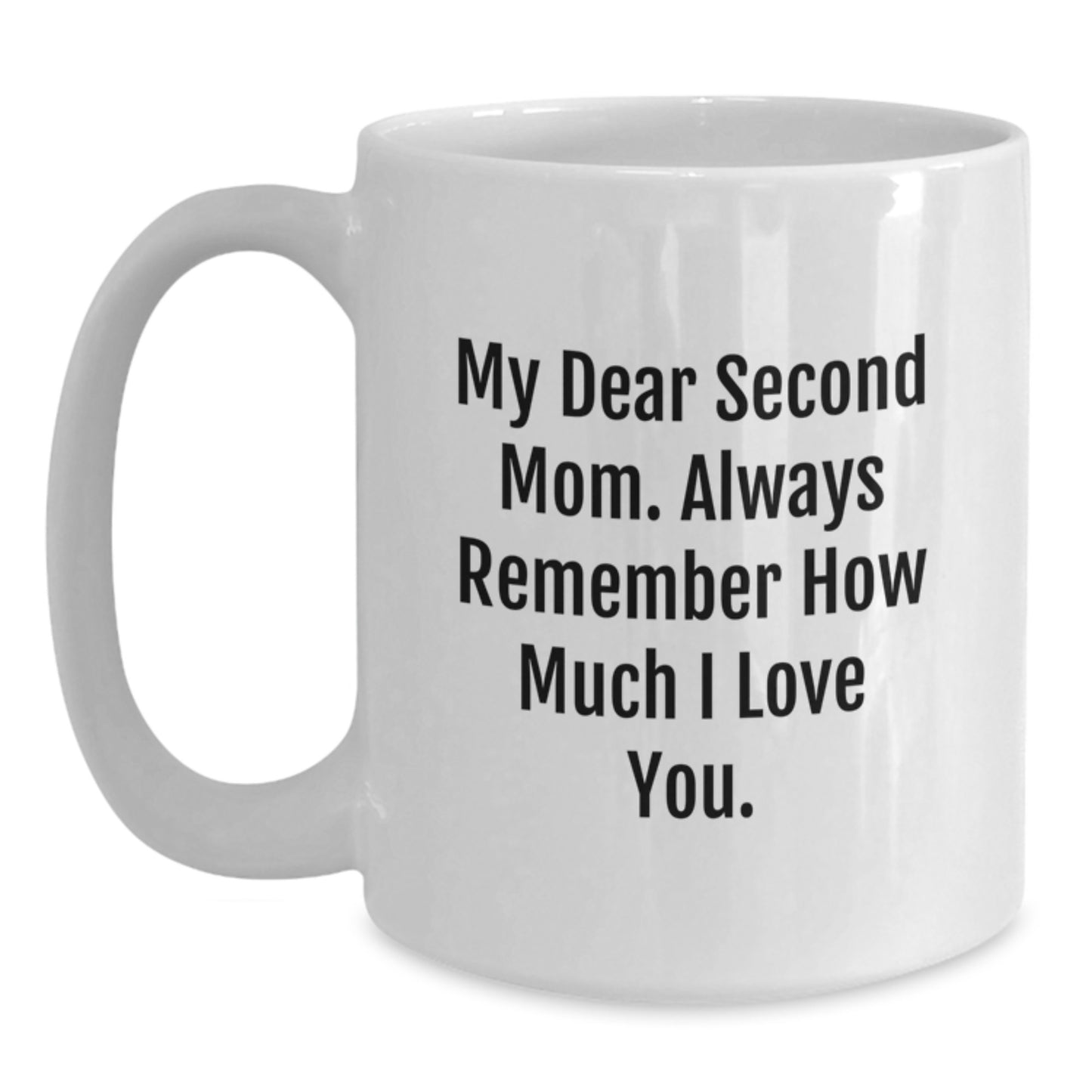 Funny Second Mom Gifts from Men to Women, White Coffee Mug with My Dear Second Mom. Always Remember How Much I Love You. Quote, Christmas Unique Gifts - Main