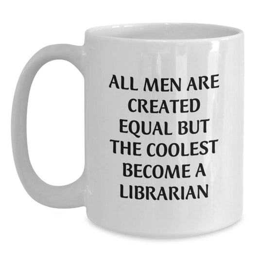 Funny Librarian Gifts for Men - White Coffee Mug 'All Men Are Created Equal But The Coolest Become A Librarian' - Ideal Gift for Librarian Father's Day - Main