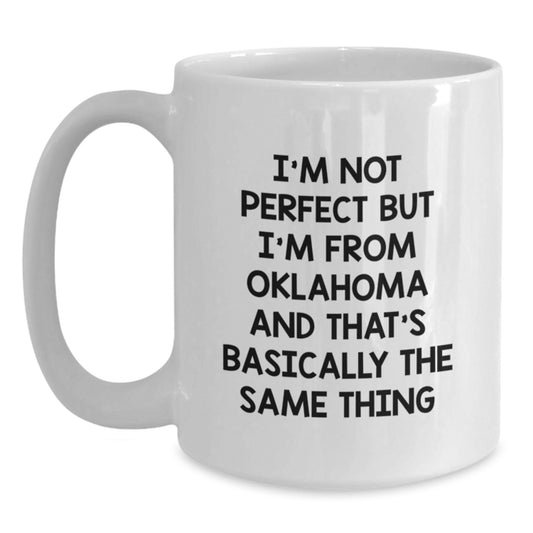 Funny Oklahoma Gifts from Friends for Birthday - White Coffee Mug with 'I'm Not Perfect But I'm From Oklahoma And That's Basically The Same Thing' Quote - Main