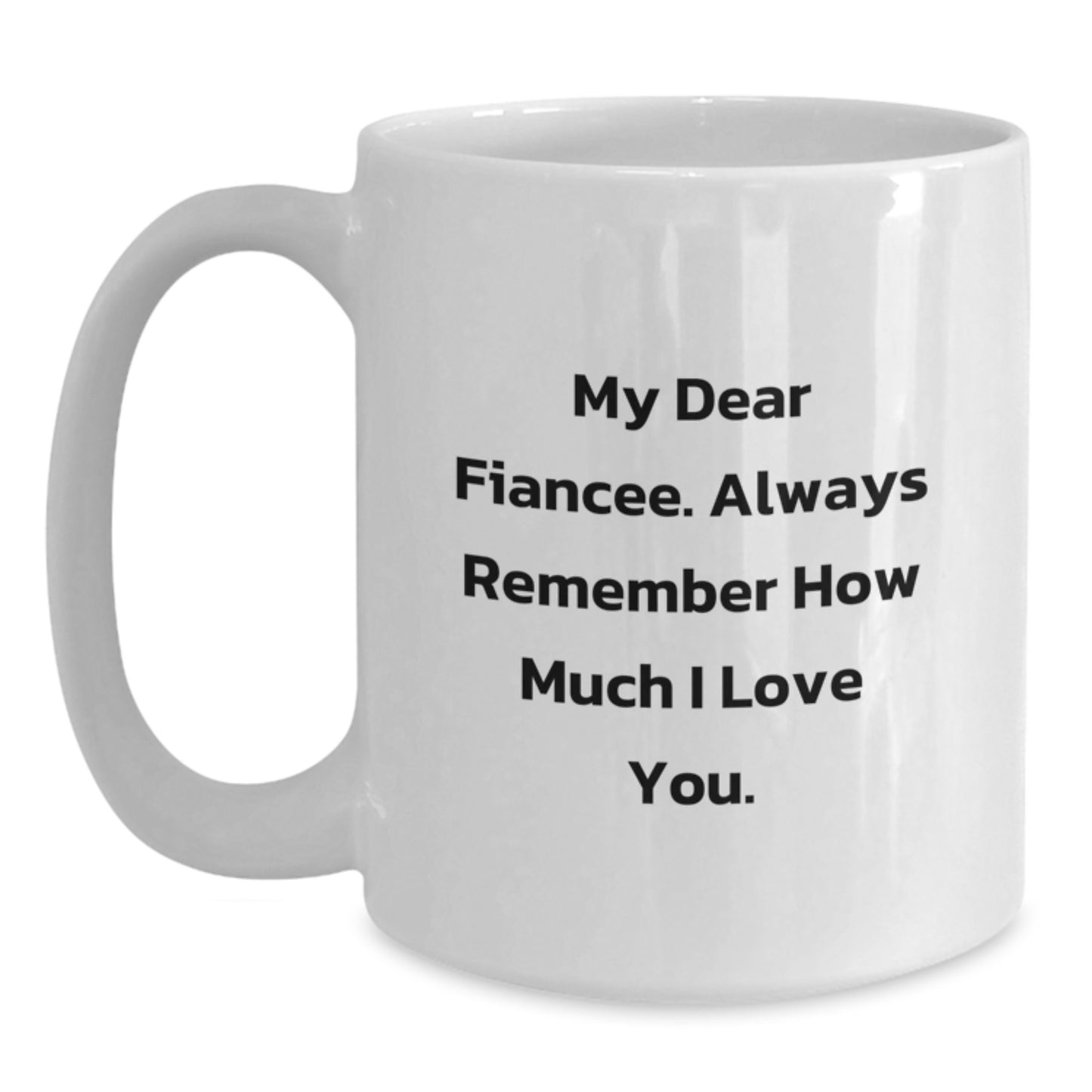 Funny Fiancee Gifts from Men to Women - My Dear Fiancee. Always Remember How Much I Love You. White Coffee Mug - Christmas Unique Gifts - Main