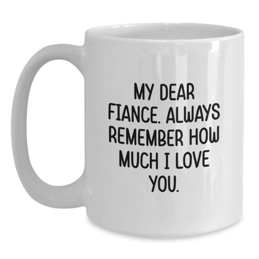 Funny Fiance Gifts from Friends and Family, White Coffee Mug for Him or Her - 'My Dear Fiance Always Remember How Much I Love You', Birthday Unique Gifts - Main